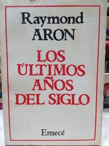 Los Últimos Años Del Siglo, Raymond Aron