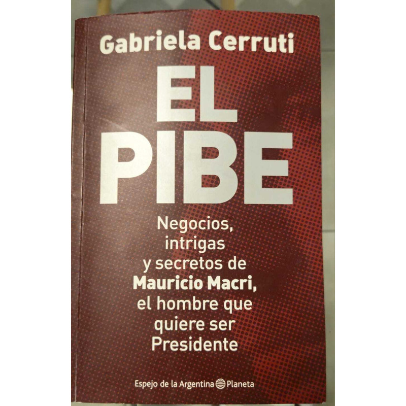 Libro el Pibe Negocios, intrigas y secretos de Mauricio Macri
