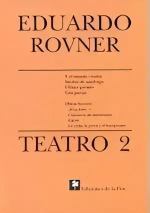 Teatro 2 - Eduardo Rovner - Ediciones De La Flor