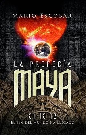 La Profecía Maya. El Fin Del Mundo Ha Llegado Mario Escobar
