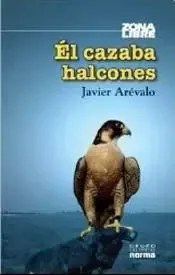 Él Cazaba Halcones - Javier Arévalo- Zona Libre - Norma
