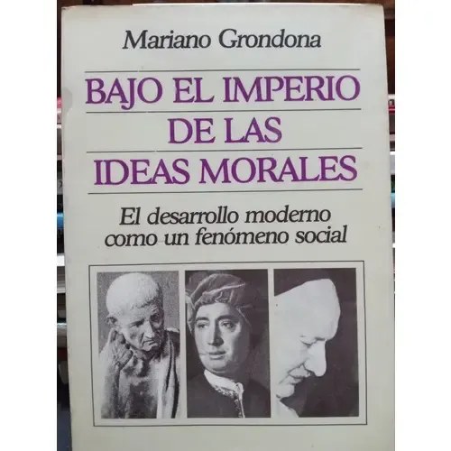 Bajo El Imperio De Las Ideas Morales. Mariano Grondona