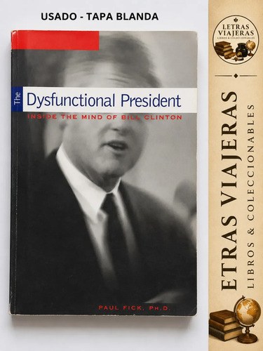 The Dysfunctional President: Inside The Mind Of Bill Clinton