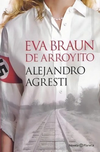 Eva Braun De Arroyito, De Agresti, Alejandro. Editorial Planeta, Tapa Tapa Blanda En Español