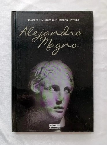 Alejandro Magno Hombres Y Mujeres Que Hicieron Historia