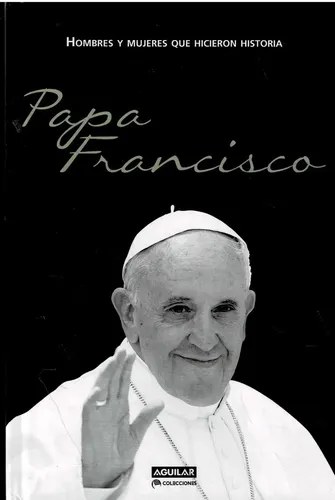 Papa Francisco - Hombres Y Mujeres Que Hicieron Historia