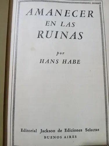 Amanecer En Las Ruinas * Hans Habe * Jackson 1951 *