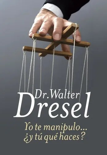 Yo Te Manipulo... ¿y Tu Que Haces? - Dresel, Dr. Walter