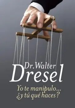 Yo Te Manipulo... Y Tu Que Haces ? - Walter Dresel - 2